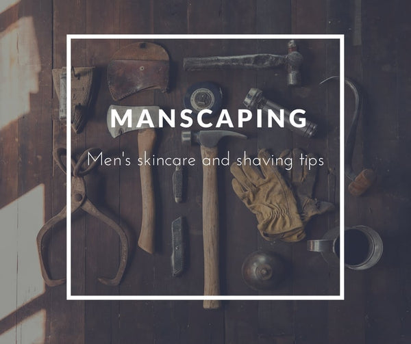 Manscaping: Men's Skincare And Shaving Tips